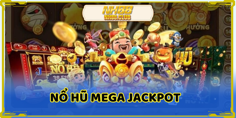 Bỏ túi kinh nghiệm chơi nổ hũ mega jackpot hay